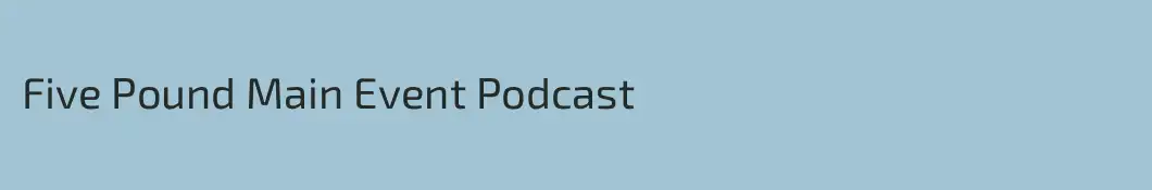 Five Pound Main Event Podcast